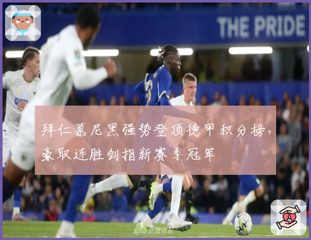 拜仁慕尼黑强势登顶德甲积分榜，豪取连胜剑指新赛季冠军