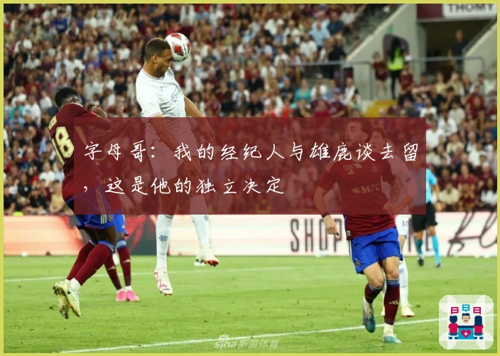 字母哥：我的经纪人与雄鹿谈去留，这是他的独立决定