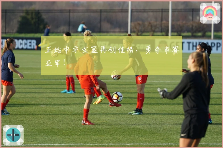 正始中学女篮再创佳绩，勇夺市赛亚军！