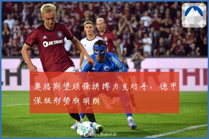 奥格斯堡顽强拼搏力克对手,德甲保级形势渐明朗