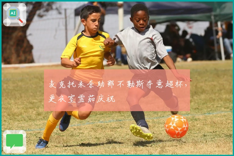 麦克托米奈助那不勒斯夺意超杯，更衣室雪茄庆祝